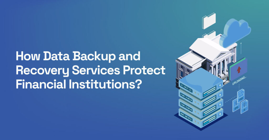 How Backup and Recovery Services Shield Financial Institutions?