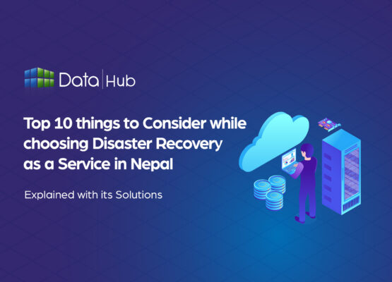 Top 10 Factors for Choosing Disaster Recovery as a Service in Nepal
